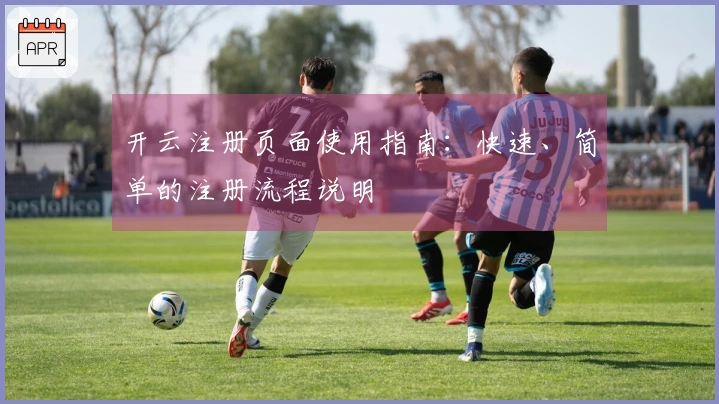 开云注册页面使用指南：快速、简单的注册流程说明