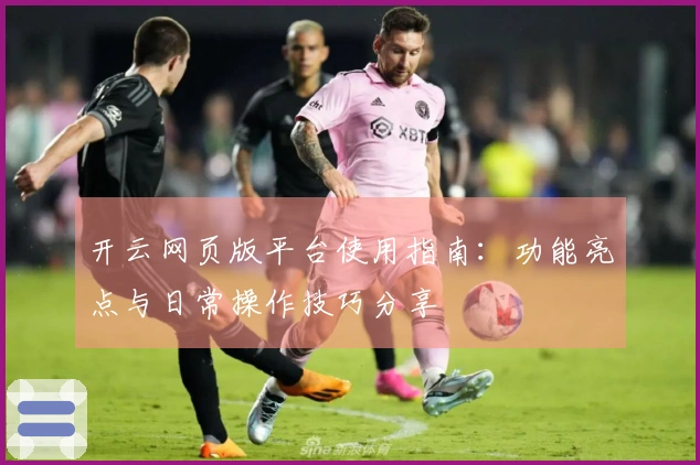 开云网页版平台使用指南:功能亮点与日常操作技巧分享