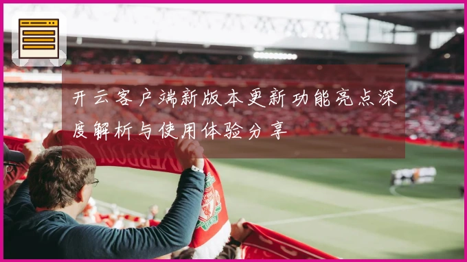 开云客户端新版本更新功能亮点深度解析与使用体验分享